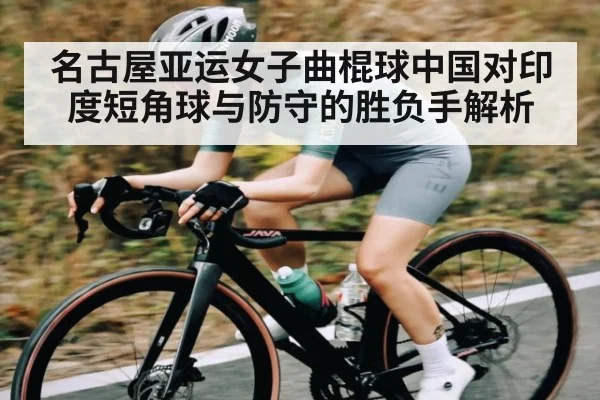 名古屋亚运女子曲棍球中国对印度短角球与防守的胜负手解析